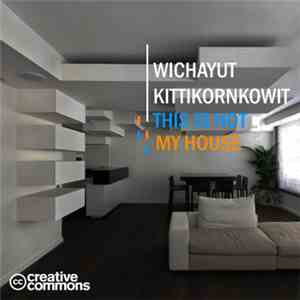 Wichayut Kittikornkowit - This Is Not My House