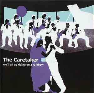 The Caretaker - We'll All Go Riding On A Rainbow