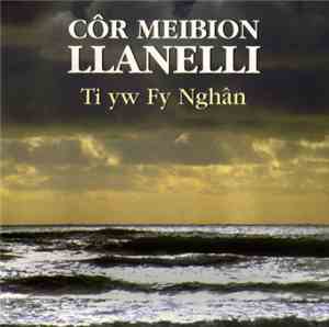 Côr Meibion Llanelli - Ti Yw Fy Nghân
