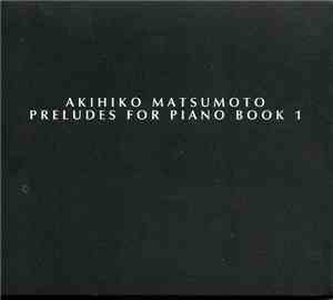 Akihiko Matsumoto  - Preludes For Piano Book 1