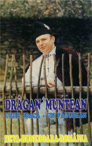Drâgan Muntean - Unde Joacâ - Un Pâdurean (Deva-Hunedoara-România)