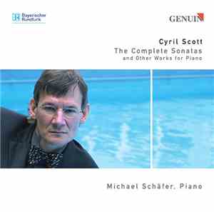 Cyril Scott, Michael Schäfer  - The Complete Sonatas (And Other Works For P ...