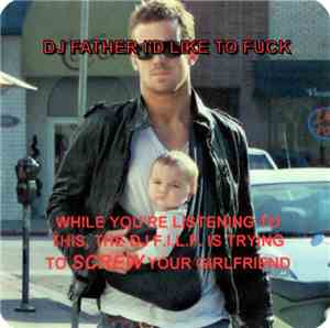 Dj Father I'd Like To Fuck - While You're Listening To This, The Dj F.I.L.F ...