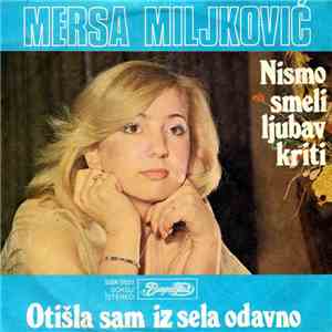 Mersa Miljković - Nismo Smeli Ljubav Kriti / Otišla Sam Iz Sela Odavno