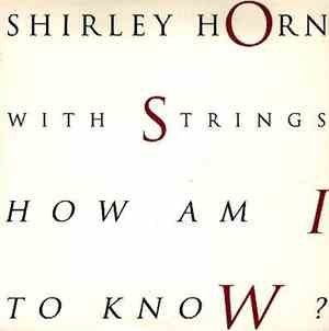 Shirley Horn - How Am I To Know ?