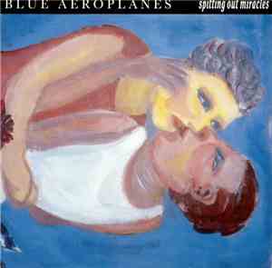 The Blue Aeroplanes - Spitting Out Miracles