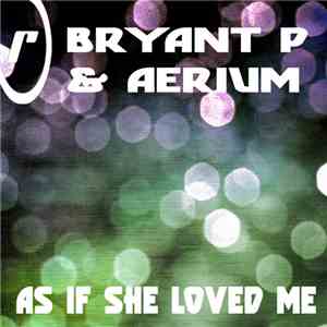 Bryant P & Aerium - As If She Loved Me
