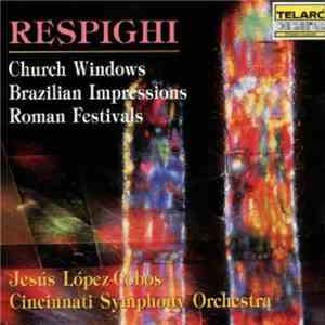 Respighi / Jesús López-Cobos, Cincinnati Symphony Orchestra - Church Window ...