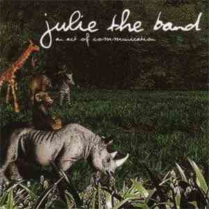 Julie The Band - An Act Of Communication
