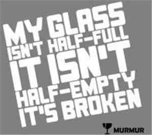 Murmur  - My Glass Isn't Half-Full It Isn't Half-Empty It's Broken
