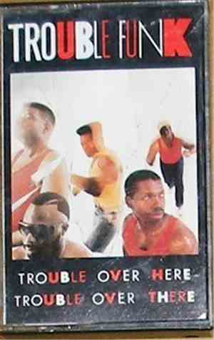 Trouble Funk - Trouble Over Here, Trouble Over There