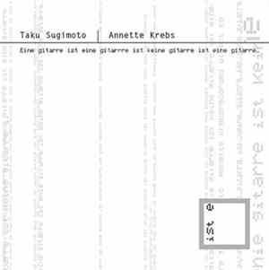 Taku Sugimoto & Annette Krebs - Eine Gitarre Ist Eine Gitarre Ist Keine Git ...