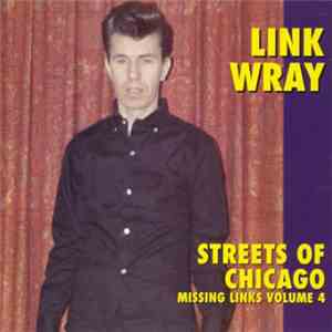 Link Wray - Missing Links Volume 4 - Streets Of Chicago